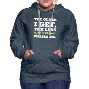 The Less Life in Prison Phases Me Women’s Premium Hoodie - heather denim