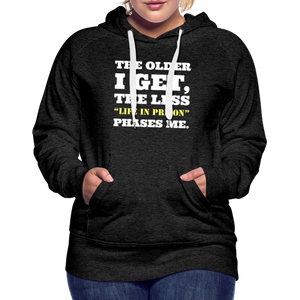 The Less Life in Prison Phases Me Women’s Premium Hoodie - charcoal grey