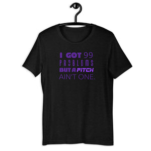 99 Problems But A Pitch Ain't One Unisex Tee
